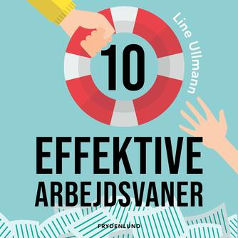 Line Ullmann: 10 effektive arbejdsvaner : sådan tackler du strømmen af opgaver, e-mails og afbrydelser
