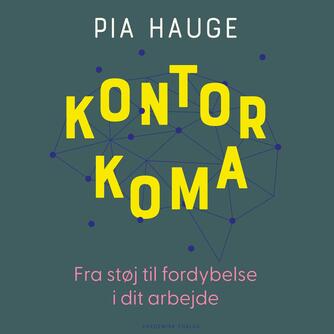 Pia Hauge: Kontorkoma : fra støj til fordybelse i dit arbejde