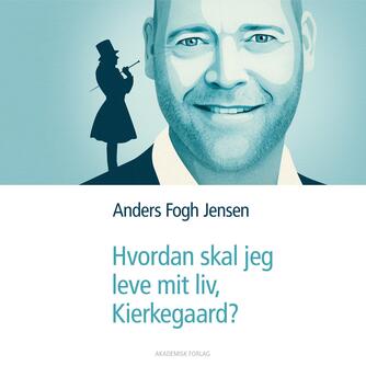 Anders Fogh Jensen: Hvordan skal jeg leve mit liv, Kierkegaard?