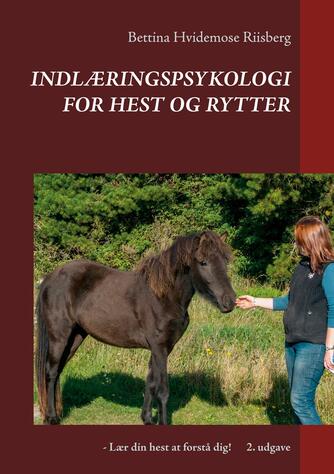 Bettina Hvidemose: Indlæringspsykologi for hest og rytter : lær din hest at forstå dig!
