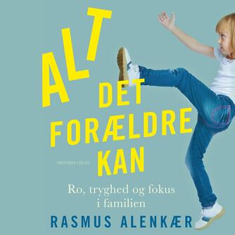 Rasmus Alenkær: Alt det forældre kan : ro, tryghed og fokus i familien