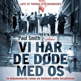 Paul Smith (f. 1948): Vi har de døde med os : en dokumentarisk roman om Danmark under besættelsen
