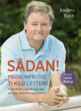 Anders Bach (f. 1962): Sådan! : medicinfri og ti kilo lettere : vejen til det sunde liv med styr på vægt, diabetes 2 og kolesterol