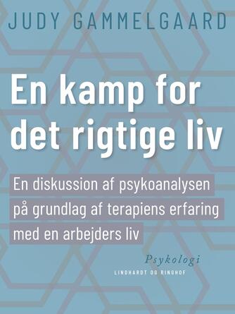 Judy Gammelgaard: En kamp for det rigtige liv : en diskussion af psykoanalysen på grundlag af terapiens erfaring med en arbejders liv