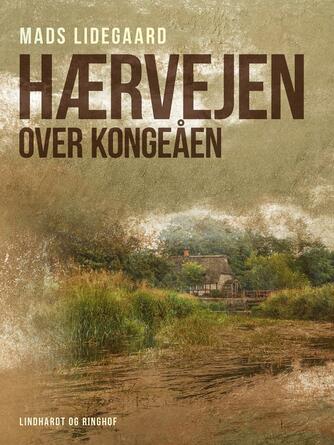 Mads Lidegaard: Hærvejen over Kongeåen : fra Vejle Å til Vojens