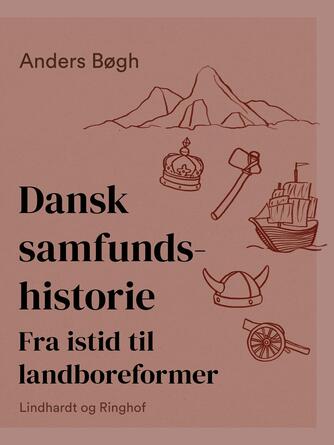 Anders Bøgh: Dansk samfundshistorie : fra istid til landboreformer - ca. 11.000 f.v.t. til ca. 1750 e.v.t.