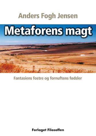Anders Fogh Jensen: Metaforens magt : fantasiens fostre og fornuftens fødsler