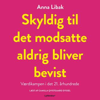 Anna Libak: Skyldig til det modsatte aldrig bliver bevist : værdikampen i det 21. århundrede