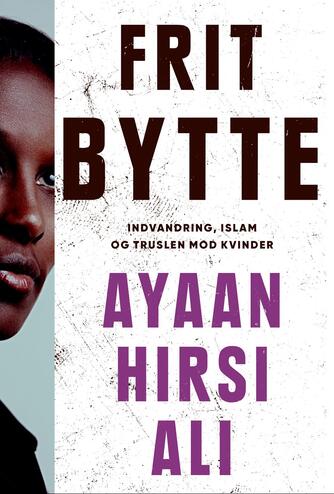 Ayaan Hirsi Ali: Frit bytte : indvandring, islam og truslen mod kvinder