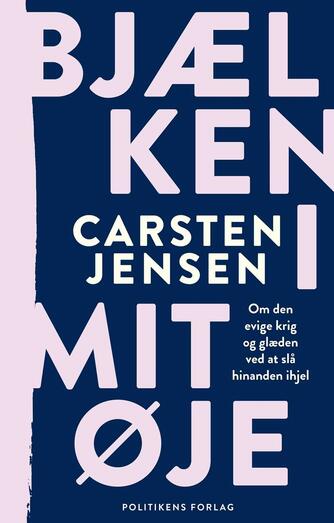 Carsten Jensen (f. 1952): Bjælken i mit øje : om den evige krig og glæden ved at slå hinanden ihjel