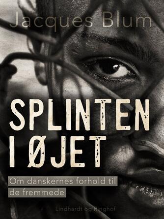 Jacques Blum: Splinten i øjet : om danskernes forhold til de fremmede