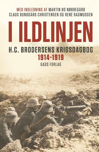 H. C. Brodersen (f. 1891): I ildlinjen : H.C. Brodersens krigsdagbog 1914-1919