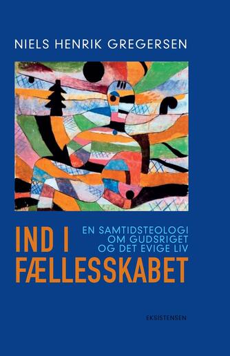 Niels Henrik Gregersen (f. 1956): Ind i fællesskabet : en samtidsteologi om Gudsriget og det evige liv