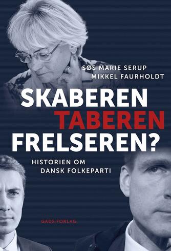 Søs Marie Serup, Mikkel Faurholdt: Skaberen, taberen, frelseren? : historien om Dansk Folkeparti