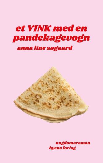 Anna Line Søgaard (f. 1989): Et vink med en pandekagevogn : ungdomsroman