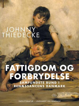 Johnny Thiedecke: Fattigdom og forbrydelse : samfundets bund i renæssancens Danmark