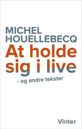 Michel Houellebecq: At holde sig i live - og andre tekster