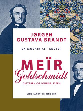 M. Goldschmidt: Meïr Goldschmidt : digteren og journalisten : en mosaik af tekster