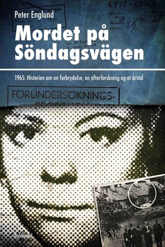 Peter Englund (f. 1957): Mordet på Söndagsvägen : 1965: historien om en forbrydelse, en efterforskning og et årstal