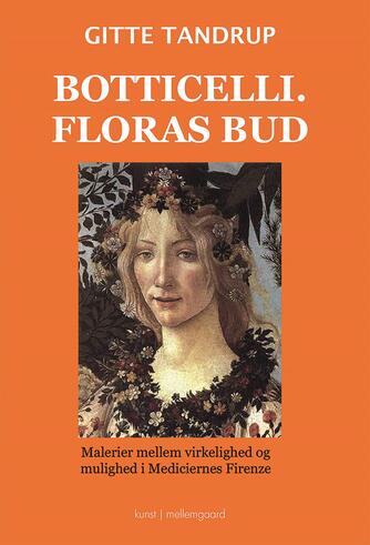 Gitte Tandrup: Botticelli, Floras bud : malerier mellem virkelighed og mulighed i Mediciernes Firenze : kunst