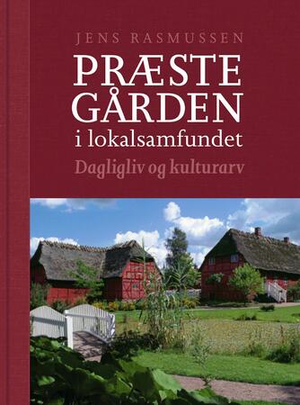 Jens Rasmussen (f. 1949-12-04): Præstegården i lokalsamfundet : dagligliv og kulturarv