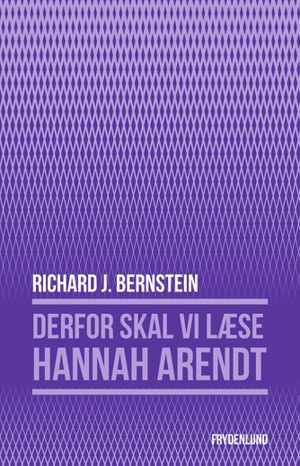 Richard J. Bernstein: Derfor skal vi læse Hannah Arendt