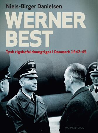 Niels-Birger Danielsen: Werner Best : tysk rigsbefuldmægtiget i Danmark 1942-1945