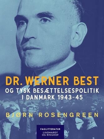 Bjørn Rosengreen: Dr. Werner Best og tysk besættelsespolitik i Danmark 1943-1945