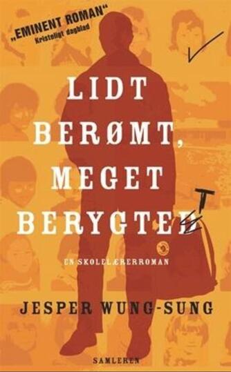 Jesper Wung-Sung: Lidt berømt, meget berygtet : en skolelærerroman