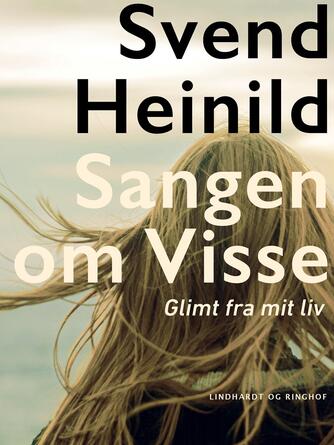Svend Heinild: Sangen om Visse : glimt fra mit liv