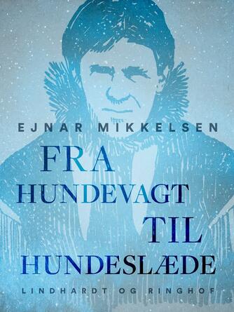 Ejnar Mikkelsen (f. 1880): Fra Hundevagt til Hundeslæde