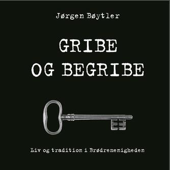 Jørgen Bøytler: Gribe og begribe : liv og tradition i Brødremenigheden