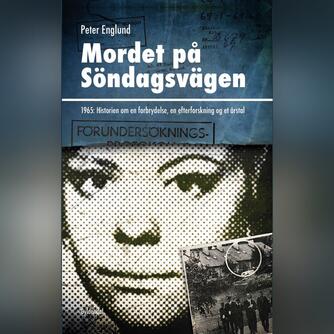 Peter Englund (f. 1957): Mordet på Söndagsvägen : 1965: historien om en forbrydelse, en efterforskning og et årstal