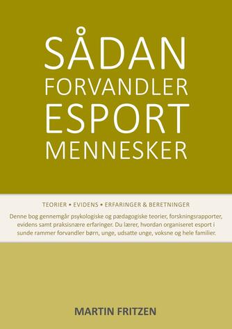 Martin Fritzen (f. 1976): Sådan forvandler esport mennesker : teorier, evidens, erfaringer & beretninger
