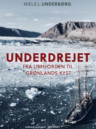 Niels L. Underbjerg: Underdrejet : fra Limfjorden til Grønlands østkyst : erindringer