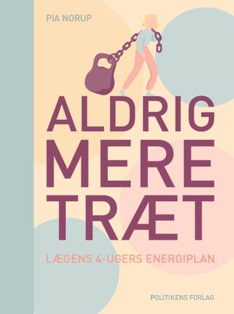 Pia Norup: Aldrig mere træt : lægens 4-ugers energiplan