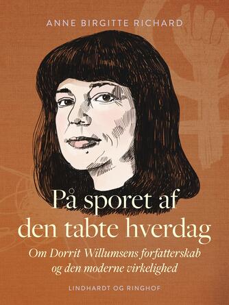 Anne Birgitte Richard: På sporet af den tabte hverdag : om Dorrit Willumsens forfatterskab og den moderne virkelighed