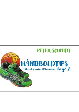 Peter Schmidt (f. 1964): Håndboldtips to go. 2, 48 træningsøvelser til håndbold