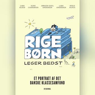 Lars Olsen (f. 1955): Rige børn leger bedst : et portræt af det danske klassesamfund