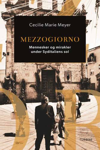 Cecilie Marie Meyer: Mezzogiorno : mennesker og mirakler under Syditaliens sol