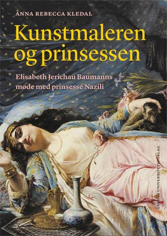 Anna Rebecca Kledal: Kunstmaleren og prinsessen : Elisabeth Jerichau Baumanns møde med prinsesse Nazili