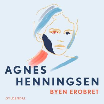 Agnes Henningsen (f. 1868): Byen erobret : erindringer