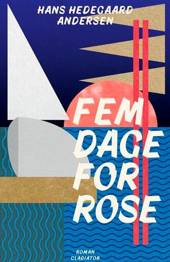 Hans Hedegaard Andersen: Fem dage for Rose : roman