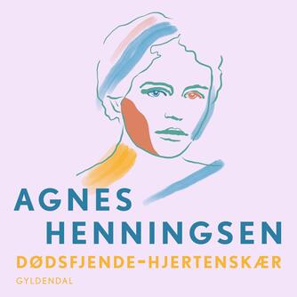 Agnes Henningsen (f. 1868): Dødsfjende-hjertenskær : erindringer