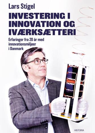 Lars Stigel: Investering i innovation og iværksætteri : erfaringer fra 20 år med  innovationsmiljøer  i Danmark
