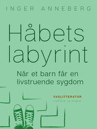 Inger Anneberg: Håbets labyrint : når et barn får en livstruende sygdom