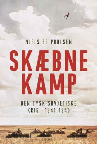 Niels Bo Poulsen: Skæbnekamp : den tysk-sovjetiske krig 1941-1945