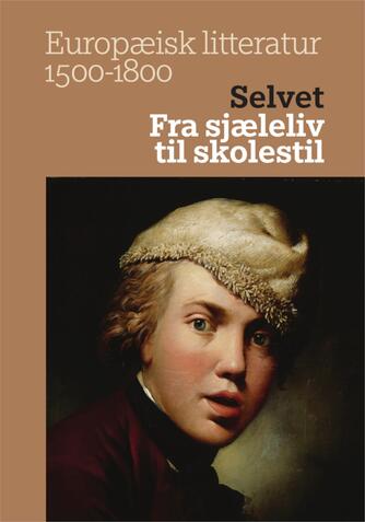 : Europæisk litteratur 1500-1800. Bind 4, Selvet : fra sjæleliv til skolestil