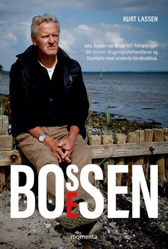 Kurt Lassen (f. 1964): Bossen Boesen : en biografi om Mister KIF, familien, bilhandleren og Danmarks mest vindende håndboldklub gennem fire årtier