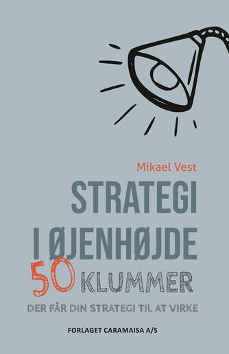 Mikael Vest: Strategi i øjenhøjde : 50 klummer der får din strategi til at virke